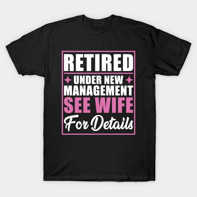 Retired Under New Management See Wife For Details Retirement T-Shirt by Nostalgia Trip